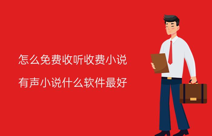 怎么免费收听收费小说 有声小说什么软件最好？